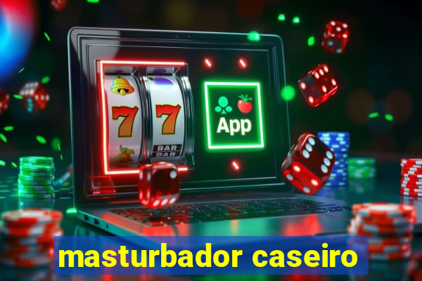 masturbador caseiro